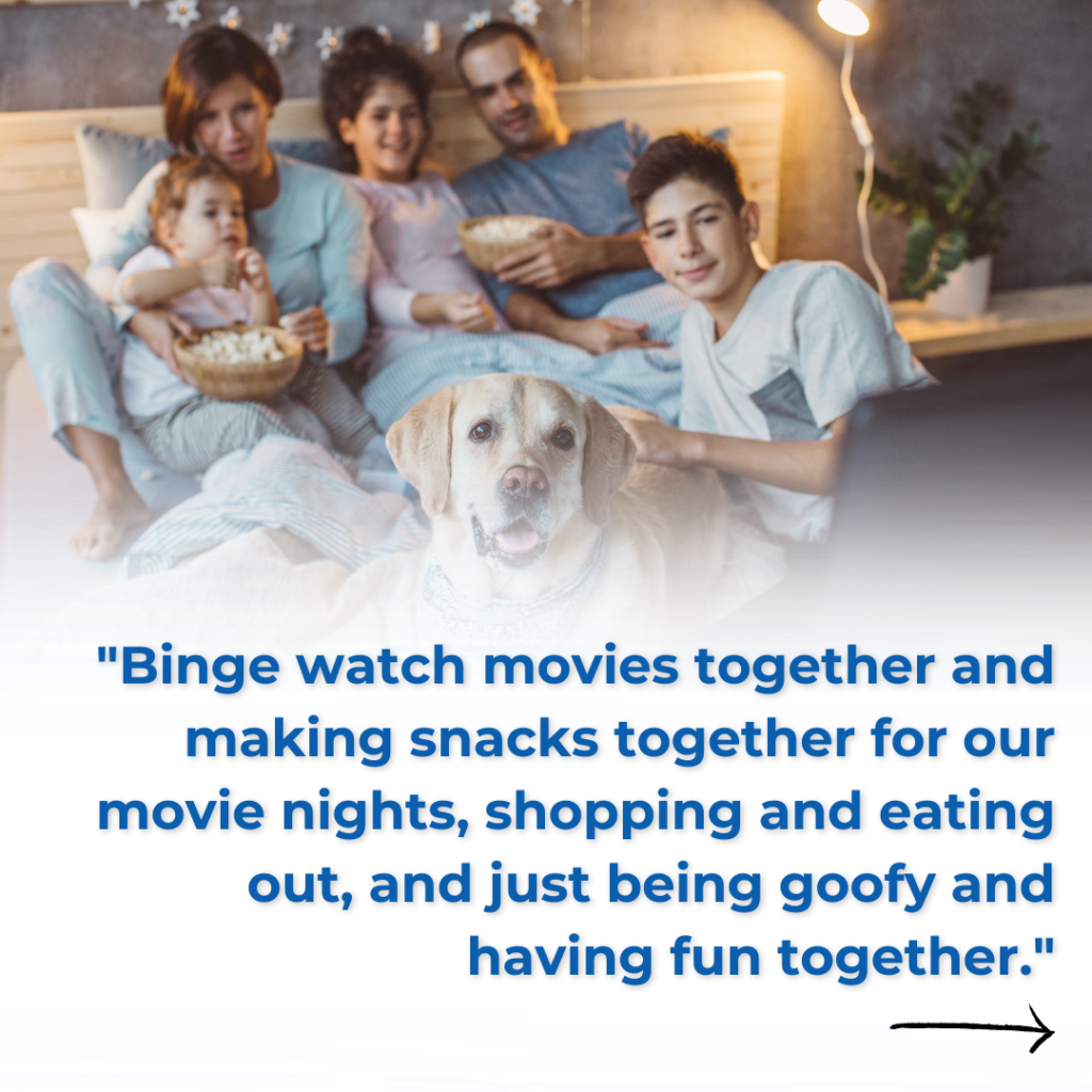 A family watching a movie together with text reading "Binge watch movies together and making snacks together for our movie nights, shopping and eating out, and just being goofy and having fun together"