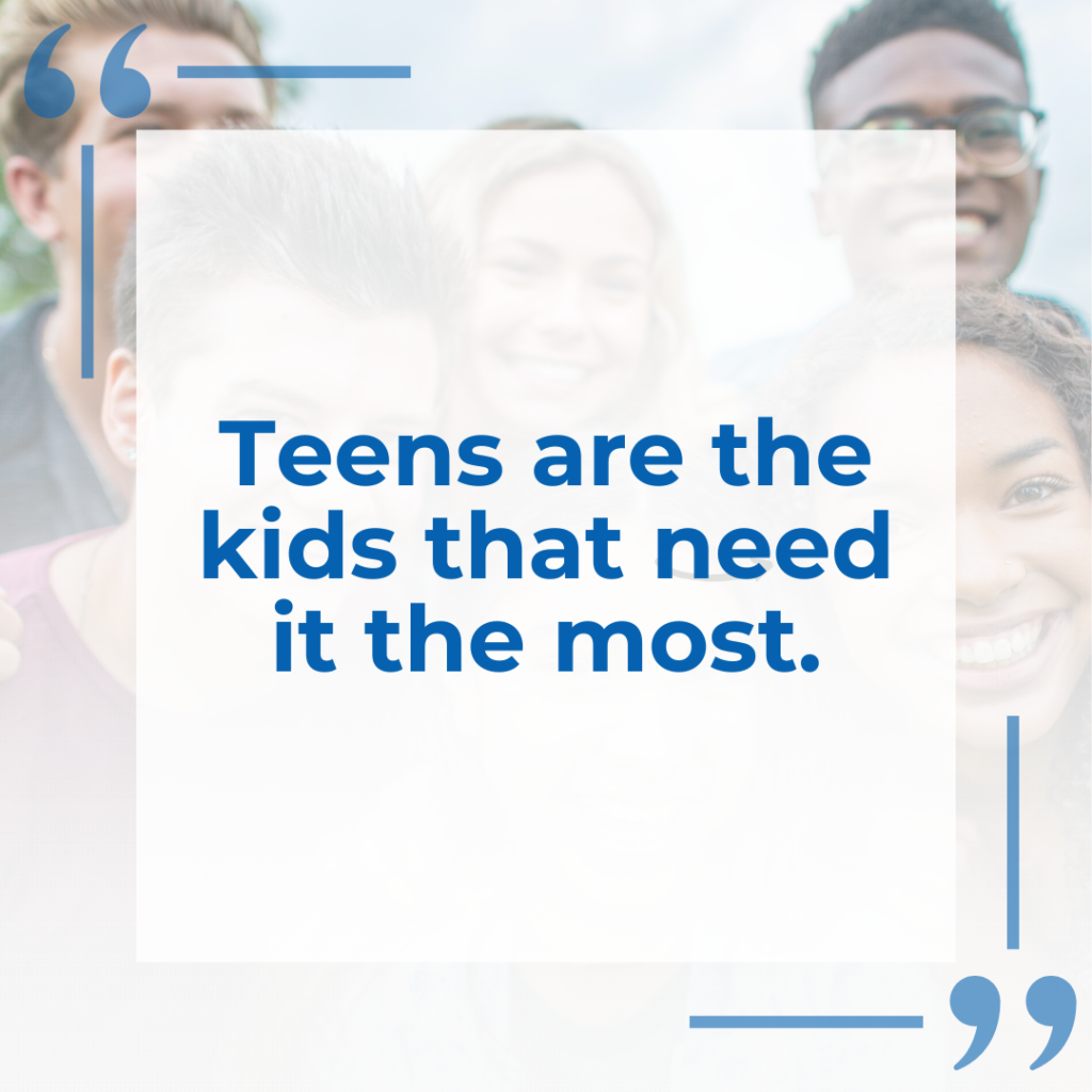 "Teens are the kids that need it the most"